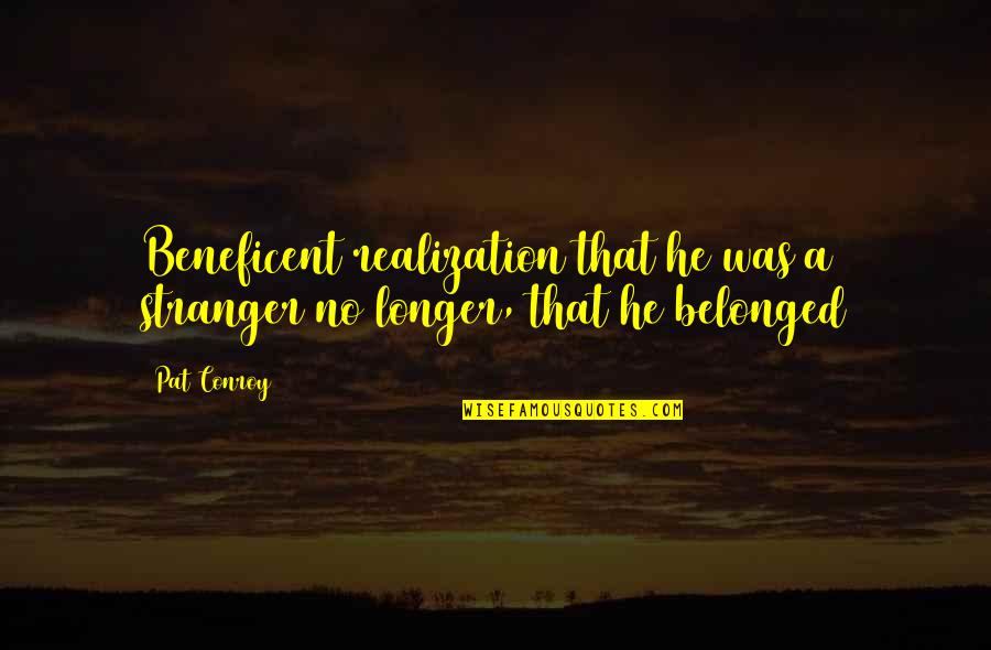 Performance Optimisation Quotes By Pat Conroy: Beneficent realization that he was a stranger no