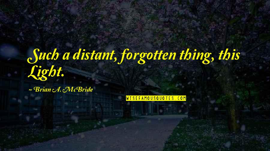 Performance Optimization Quotes By Brian A. McBride: Such a distant, forgotten thing, this Light.