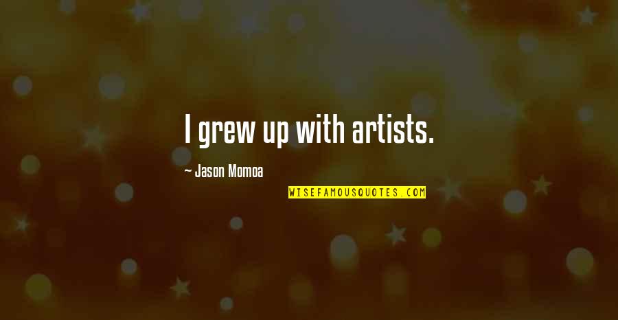 Performance Optimization Quotes By Jason Momoa: I grew up with artists.