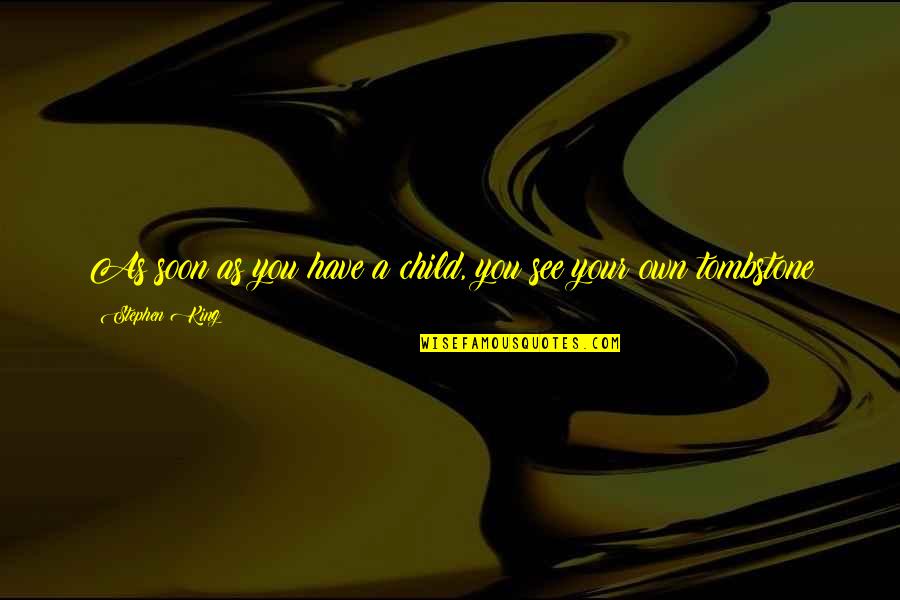 Performance Orientation Quotes By Stephen King: As soon as you have a child, you