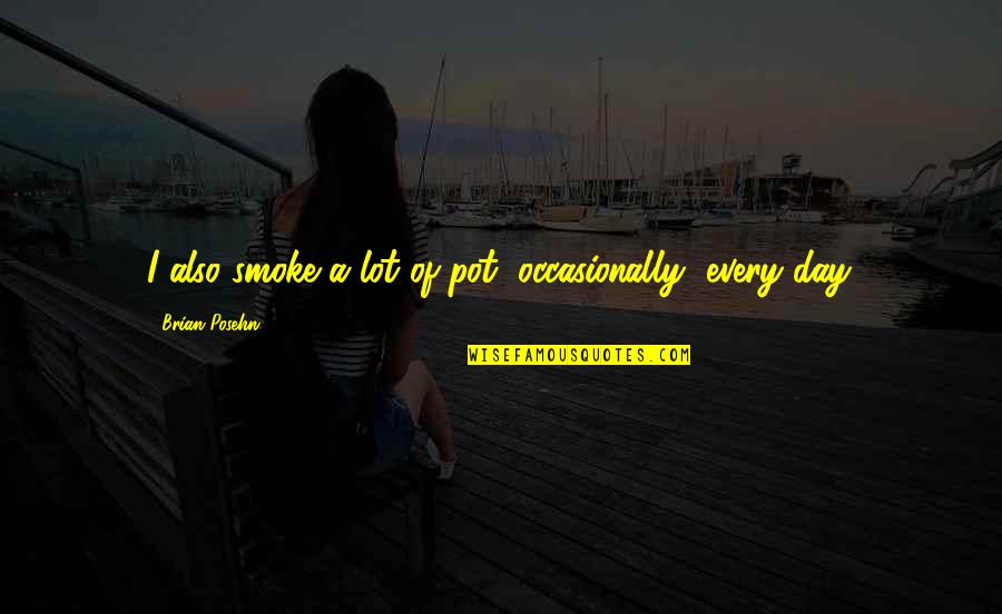Performance Related Quotes By Brian Posehn: I also smoke a lot of pot, occasionally, Performance Related Quotes By Brian Posehn: I also smoke a lot of pot, occasionally,