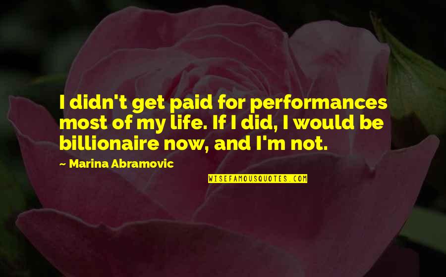 Performances In Life Quotes By Marina Abramovic: I didn't get paid for performances most of Performances In Life Quotes By Marina Abramovic: I didn't get paid for performances most of