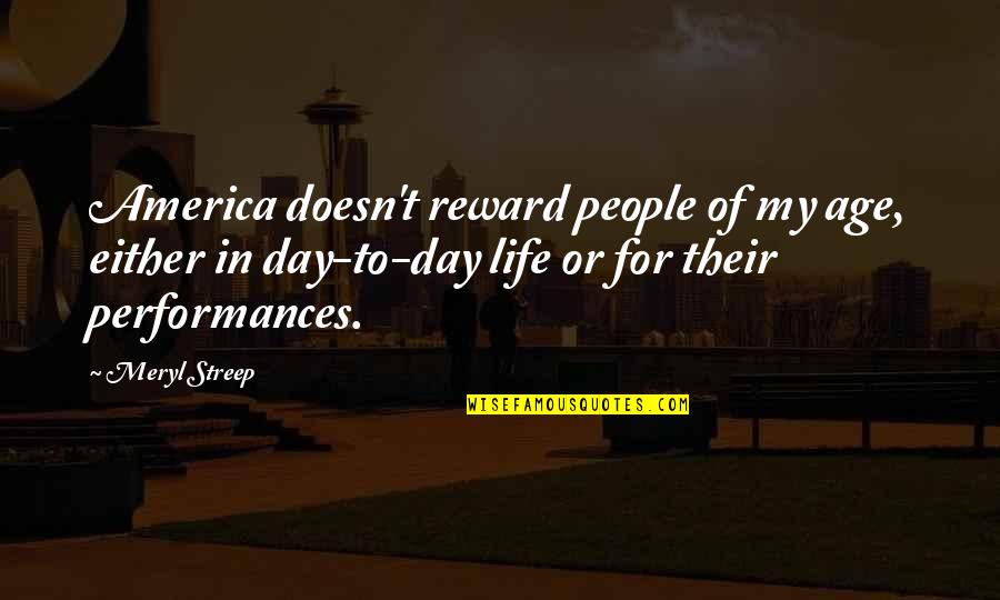 Performances In Life Quotes By Meryl Streep: America doesn't reward people of my age, either Performances In Life Quotes By Meryl Streep: America doesn't reward people of my age, either