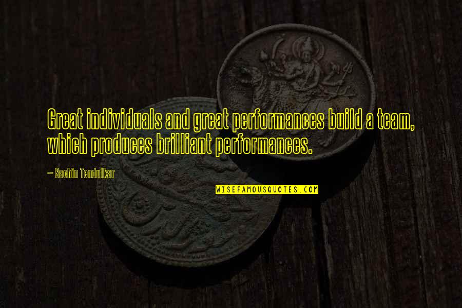 Performances In Life Quotes By Sachin Tendulkar: Great individuals and great performances build a team, Performances In Life Quotes By Sachin Tendulkar: Great individuals and great performances build a team,