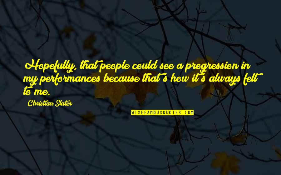 Performances Quotes By Christian Slater: Hopefully, that people could see a progression in Performances Quotes By Christian Slater: Hopefully, that people could see a progression in