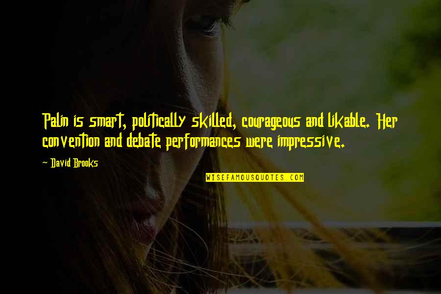 Performances Quotes By David Brooks: Palin is smart, politically skilled, courageous and likable. Performances Quotes By David Brooks: Palin is smart, politically skilled, courageous and likable.