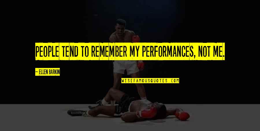 Performances Quotes By Ellen Barkin: People tend to remember my performances, not me. Performances Quotes By Ellen Barkin: People tend to remember my performances, not me.