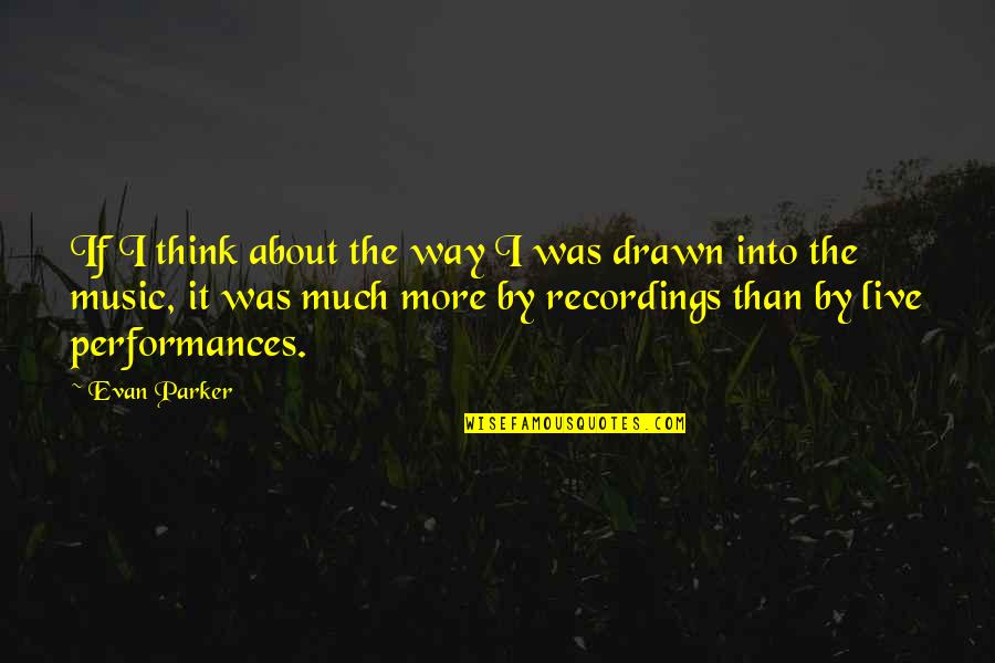 Performances Quotes By Evan Parker: If I think about the way I was