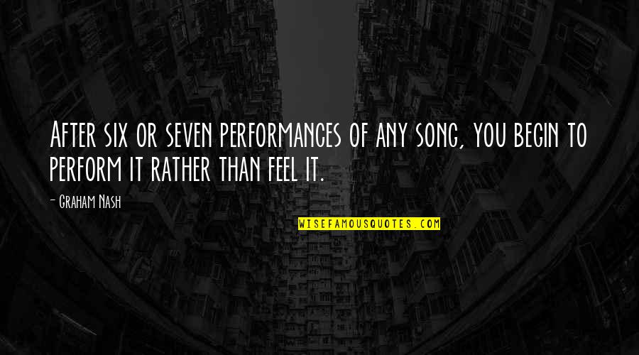 Performances Quotes By Graham Nash: After six or seven performances of any song, Performances Quotes By Graham Nash: After six or seven performances of any song,