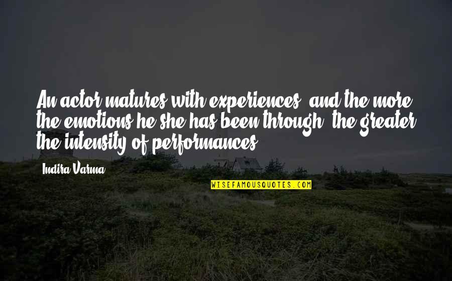 Performances Quotes By Indira Varma: An actor matures with experiences, and the more Performances Quotes By Indira Varma: An actor matures with experiences, and the more