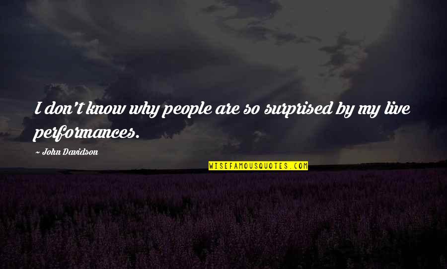 Performances Quotes By John Davidson: I don't know why people are so surprised