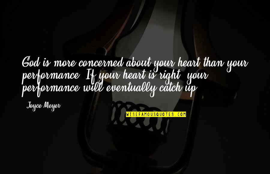 Performances Quotes By Joyce Meyer: God is more concerned about your heart than Performances Quotes By Joyce Meyer: God is more concerned about your heart than