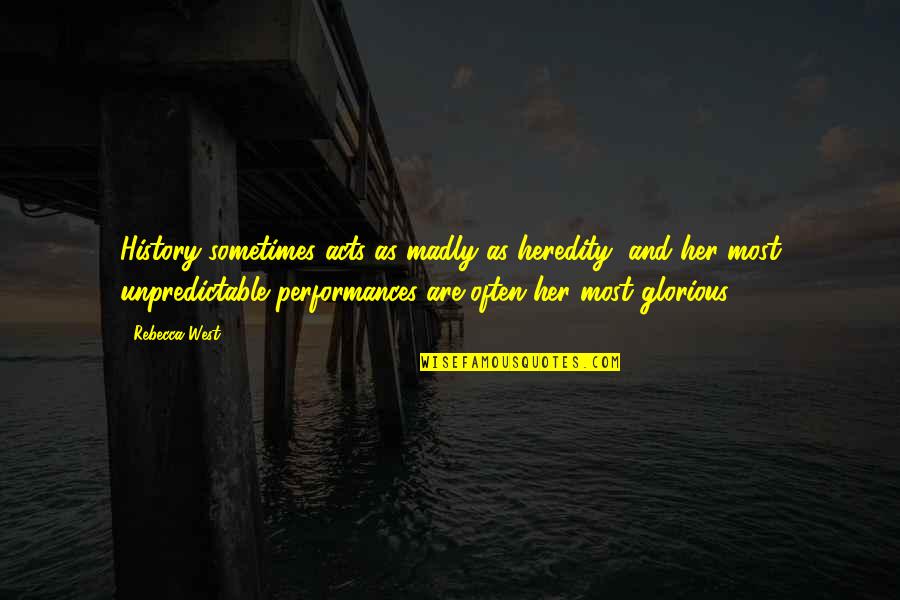Performances Quotes By Rebecca West: History sometimes acts as madly as heredity, and Performances Quotes By Rebecca West: History sometimes acts as madly as heredity, and