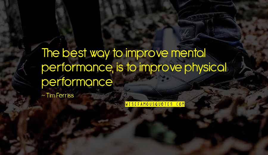 Performances Quotes By Tim Ferriss: The best way to improve mental performance, is