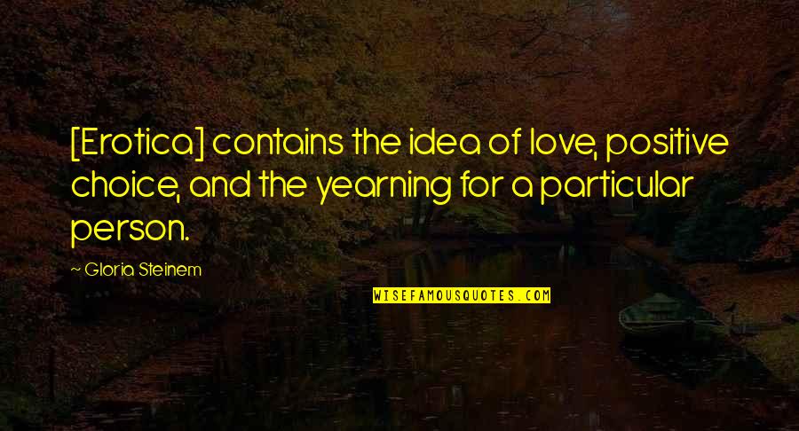 Performative Activism Quotes By Gloria Steinem: [Erotica] contains the idea of love, positive choice,