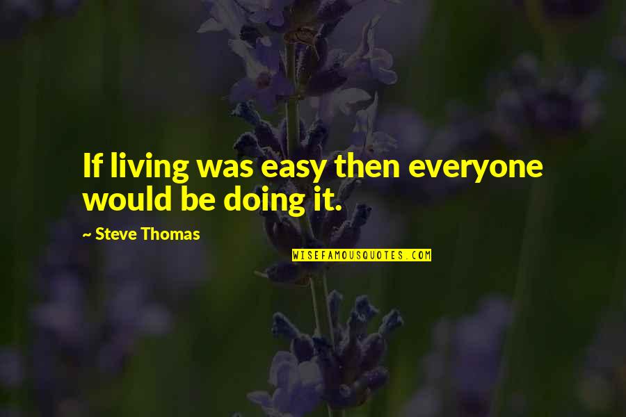 Performativity Judith Quotes By Steve Thomas: If living was easy then everyone would be Performativity Judith Quotes By Steve Thomas: If living was easy then everyone would be