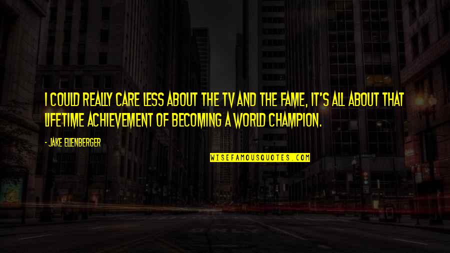 Performativity Synonym Quotes By Jake Ellenberger: I could really care less about the TV Performativity Synonym Quotes By Jake Ellenberger: I could really care less about the TV