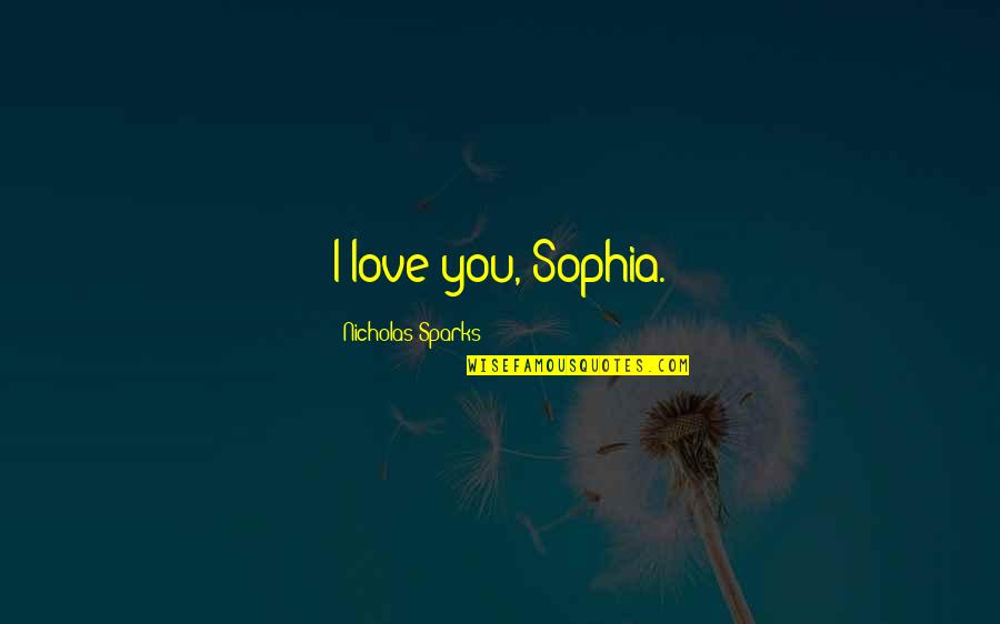 Performatory Quotes By Nicholas Sparks: I love you, Sophia.