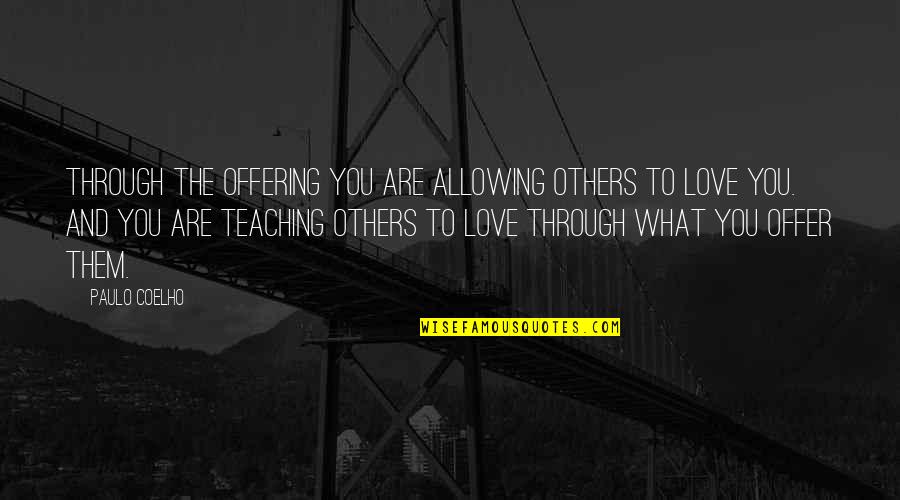 Performatory Quotes By Paulo Coelho: Through the Offering you are allowing others to