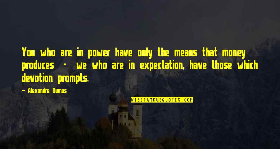 Performence Quotes By Alexandre Dumas: You who are in power have only the