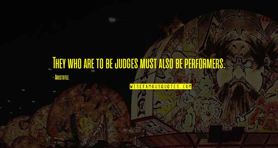 Performers Quotes By Aristotle.: They who are to be judges must also