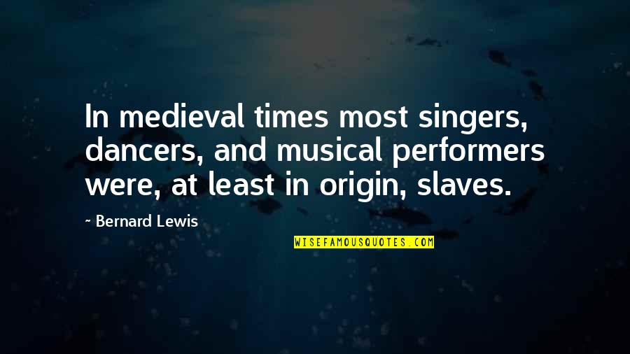 Performers Quotes By Bernard Lewis: In medieval times most singers, dancers, and musical