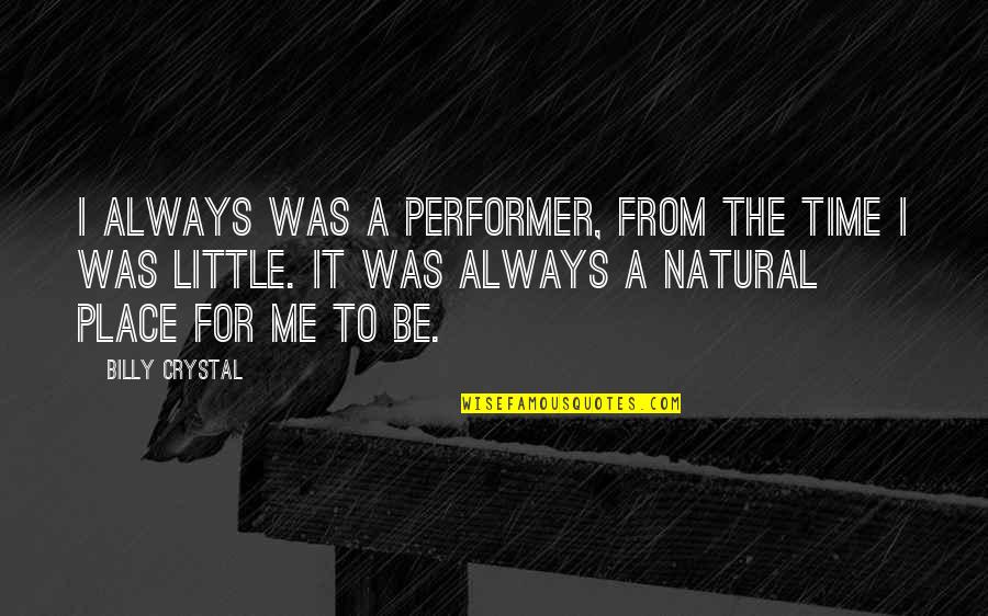 Performers Quotes By Billy Crystal: I always was a performer, from the time