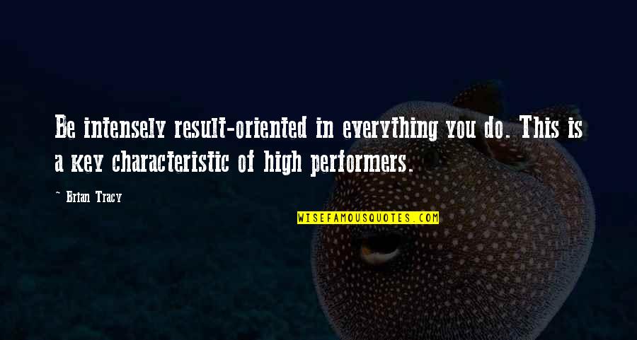 Performers Quotes By Brian Tracy: Be intensely result-oriented in everything you do. This