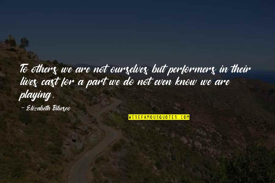 Performers Quotes By Elizabeth Bibesco: To others we are not ourselves but performers