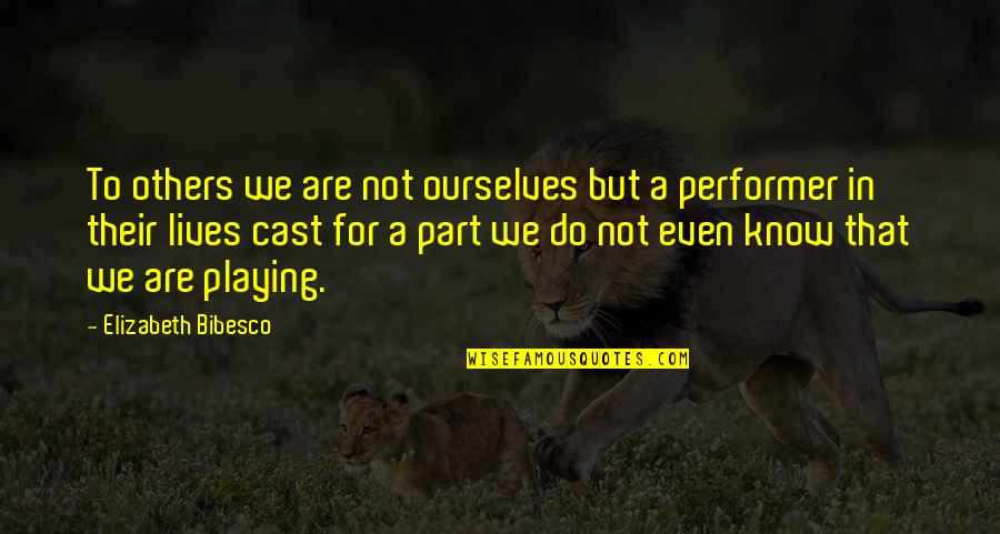 Performers Quotes By Elizabeth Bibesco: To others we are not ourselves but a