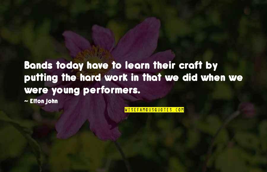 Performers Quotes By Elton John: Bands today have to learn their craft by