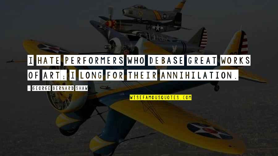 Performers Quotes By George Bernard Shaw: I hate performers who debase great works of