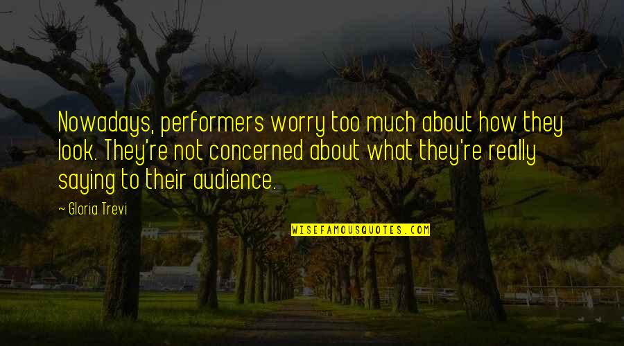 Performers Quotes By Gloria Trevi: Nowadays, performers worry too much about how they