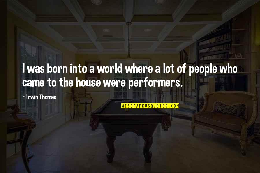 Performers Quotes By Irwin Thomas: I was born into a world where a