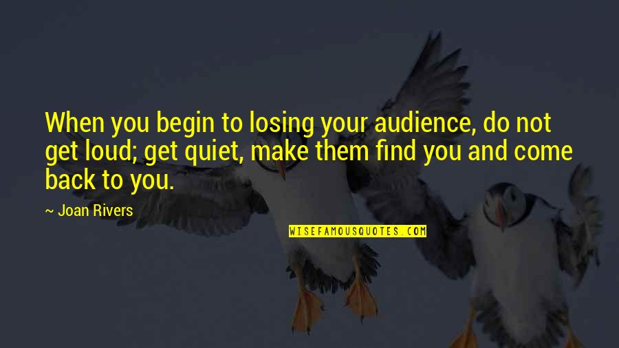 Performers Quotes By Joan Rivers: When you begin to losing your audience, do