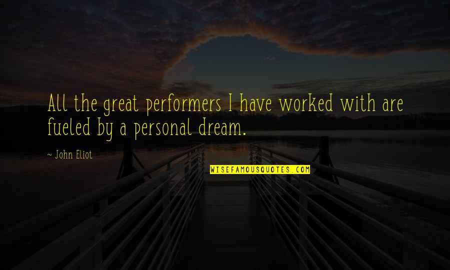 Performers Quotes By John Eliot: All the great performers I have worked with