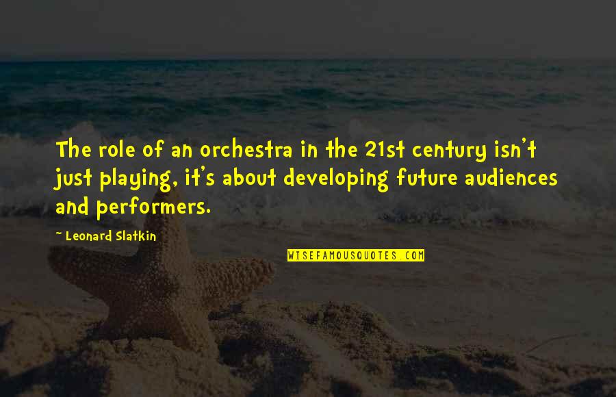 Performers Quotes By Leonard Slatkin: The role of an orchestra in the 21st