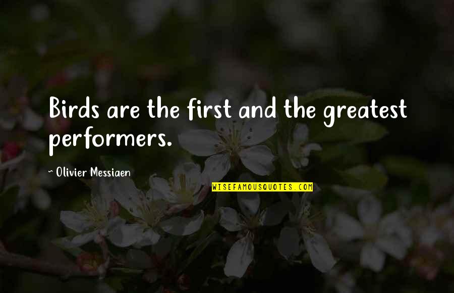 Performers Quotes By Olivier Messiaen: Birds are the first and the greatest performers.