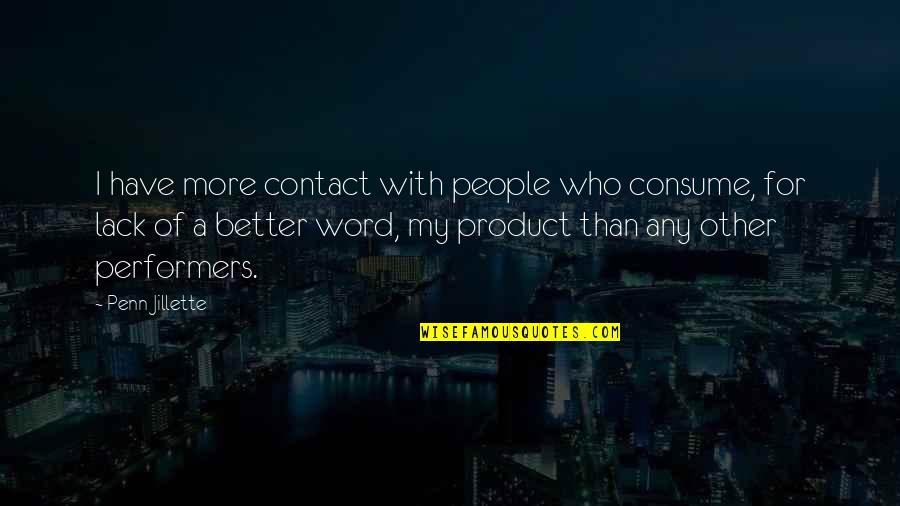 Performers Quotes By Penn Jillette: I have more contact with people who consume,