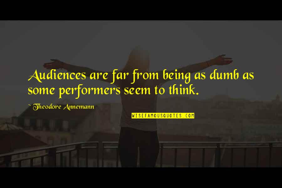 Performers Quotes By Theodore Annemann: Audiences are far from being as dumb as