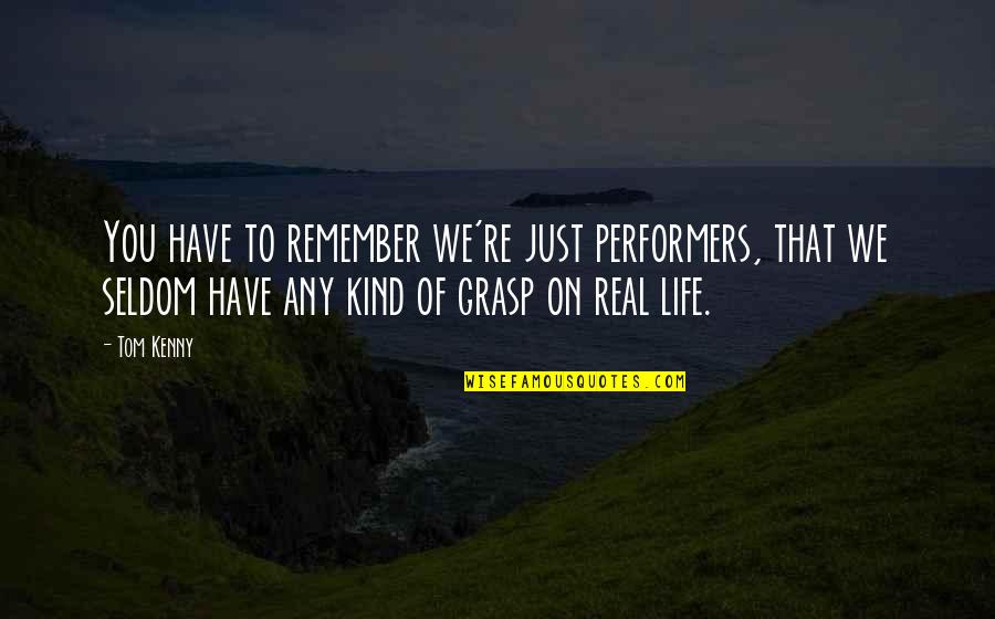 Performers Quotes By Tom Kenny: You have to remember we're just performers, that