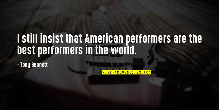 Performers Quotes By Tony Bennett: I still insist that American performers are the