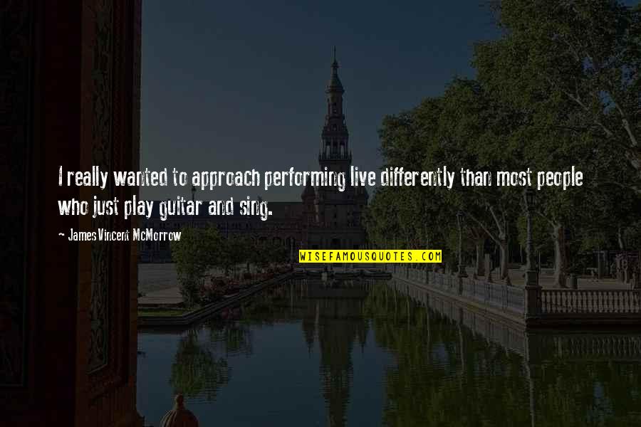 Performing Live Quotes By James Vincent McMorrow: I really wanted to approach performing live differently Performing Live Quotes By James Vincent McMorrow: I really wanted to approach performing live differently