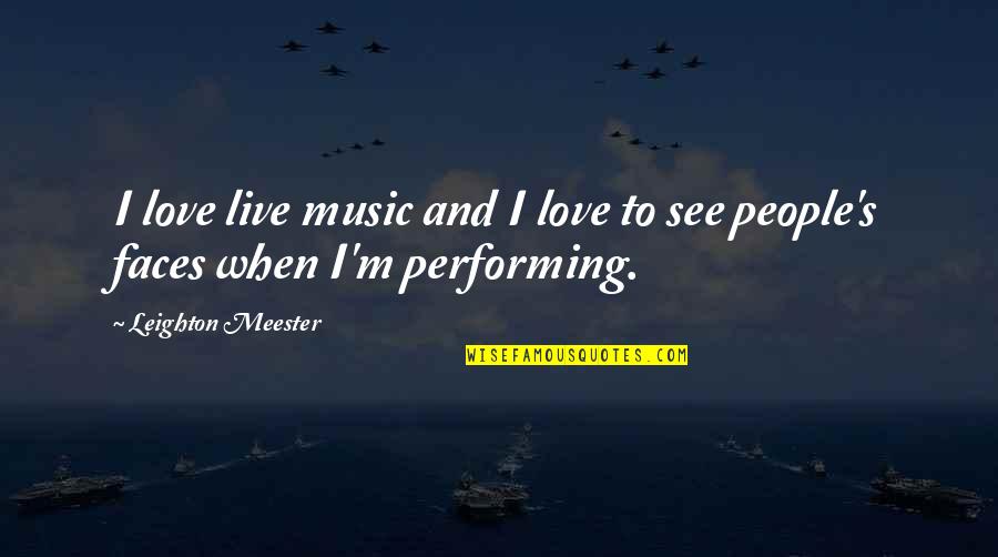 Performing Live Quotes By Leighton Meester: I love live music and I love to