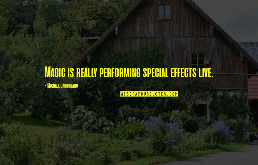 Performing Live Quotes By Michael Carbonaro: Magic is really performing special effects live. Performing Live Quotes By Michael Carbonaro: Magic is really performing special effects live.