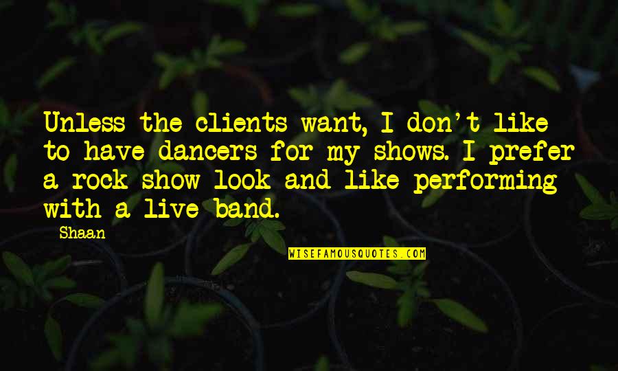 Performing Live Quotes By Shaan: Unless the clients want, I don't like to