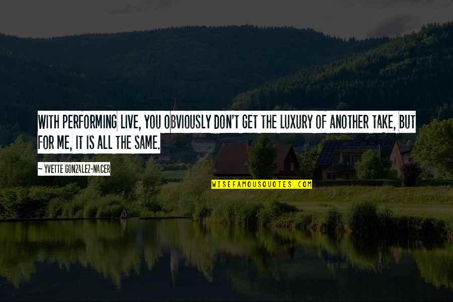 Performing Live Quotes By Yvette Gonzalez-Nacer: With performing live, you obviously don't get the Performing Live Quotes By Yvette Gonzalez-Nacer: With performing live, you obviously don't get the
