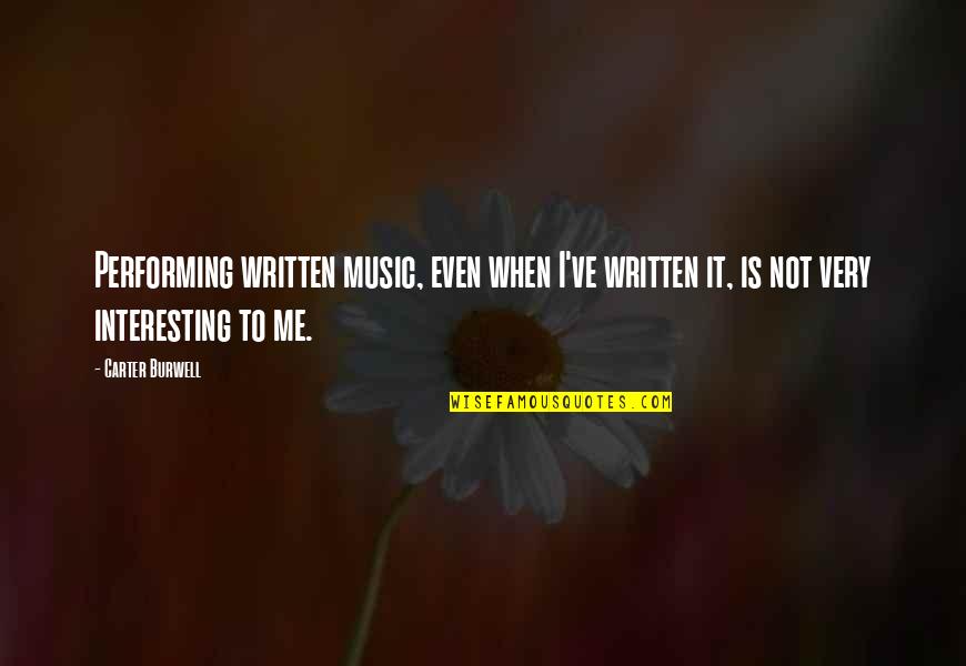 Performing Music Quotes By Carter Burwell: Performing written music, even when I've written it, Performing Music Quotes By Carter Burwell: Performing written music, even when I've written it,