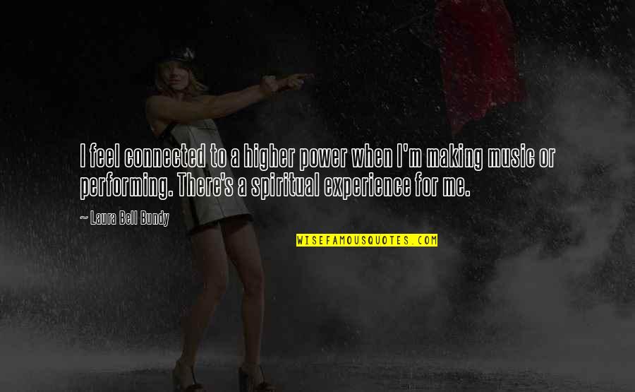 Performing Music Quotes By Laura Bell Bundy: I feel connected to a higher power when Performing Music Quotes By Laura Bell Bundy: I feel connected to a higher power when