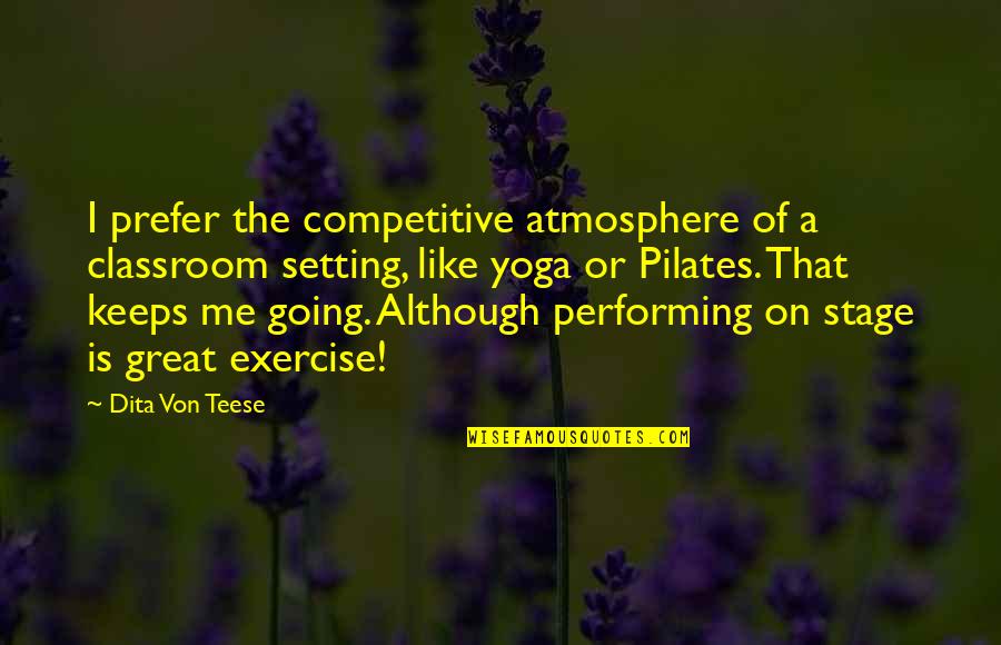 Performing On Stage Quotes By Dita Von Teese: I prefer the competitive atmosphere of a classroom